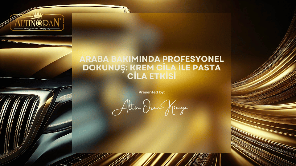 Araba Bakımında Profesyonel Dokunuş: Krem Cila ile Pasta Cila Etkisi