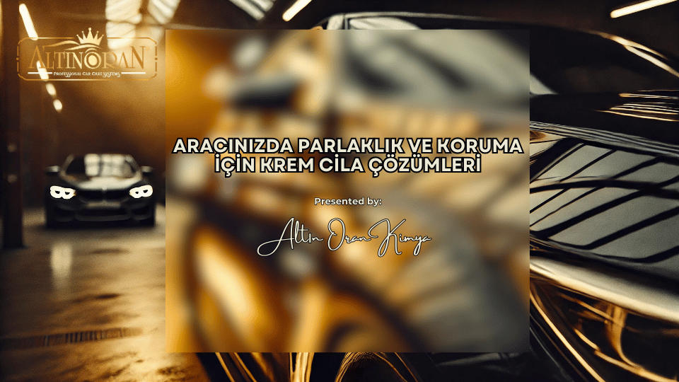 Aracınızda Parlaklık ve Koruma İçin Krem Cila Çözümleri