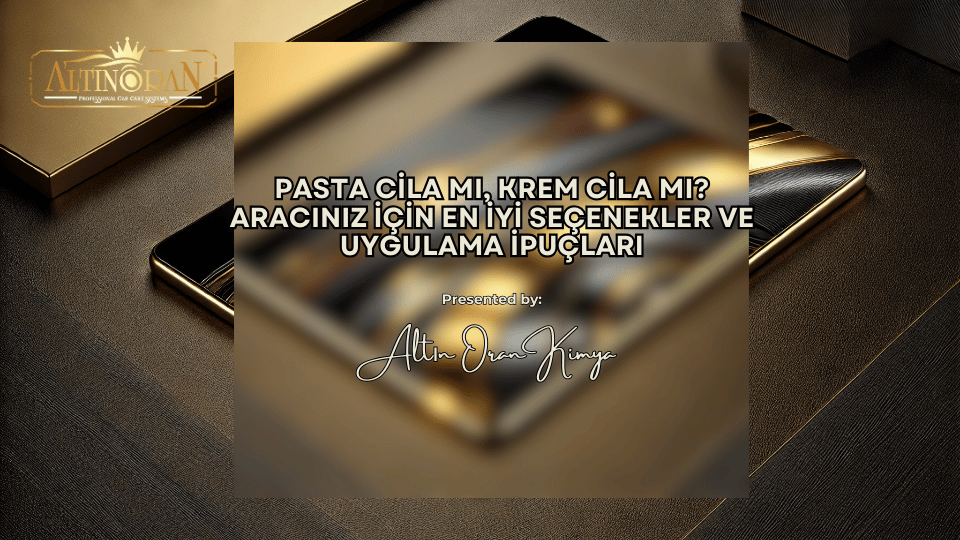 Pasta Cila mı, Krem Cila mı? Aracınız İçin En İyi Seçenekler ve Uygulama İpuçları