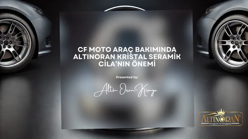 CF Moto Araç Bakımında Altınoran Kristal Seramik Cila’nın Önemi