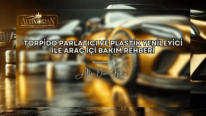 Torpido Parlatıcı ve Plastik Yenileyici ile Araç İçi Bakım Rehberi