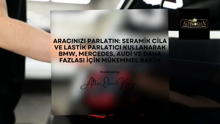 Aracınızı Parlatın: Seramik Cila ve Lastik Parlatıcı Kullanarak BMW, Mercedes, Audi ve Daha Fazlası İçin Mükemmel Bakım