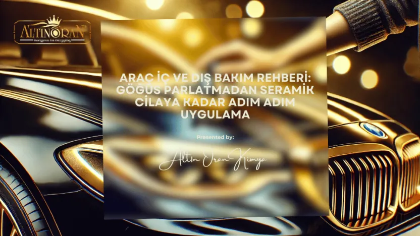 Araç İç ve Dış Bakım Rehberi: Göğüs Parlatmadan Seramik Cilaya Kadar Adım Adım Uygulama